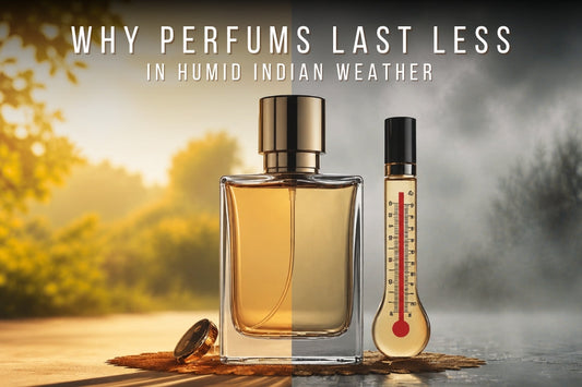 Why Perfumes Last Less in Humid Indian Weather (And How to Make Them Last Longer)?