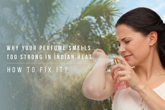 Why Your Perfume Smells Too Strong in Indian Heat (And How to Fix It)?