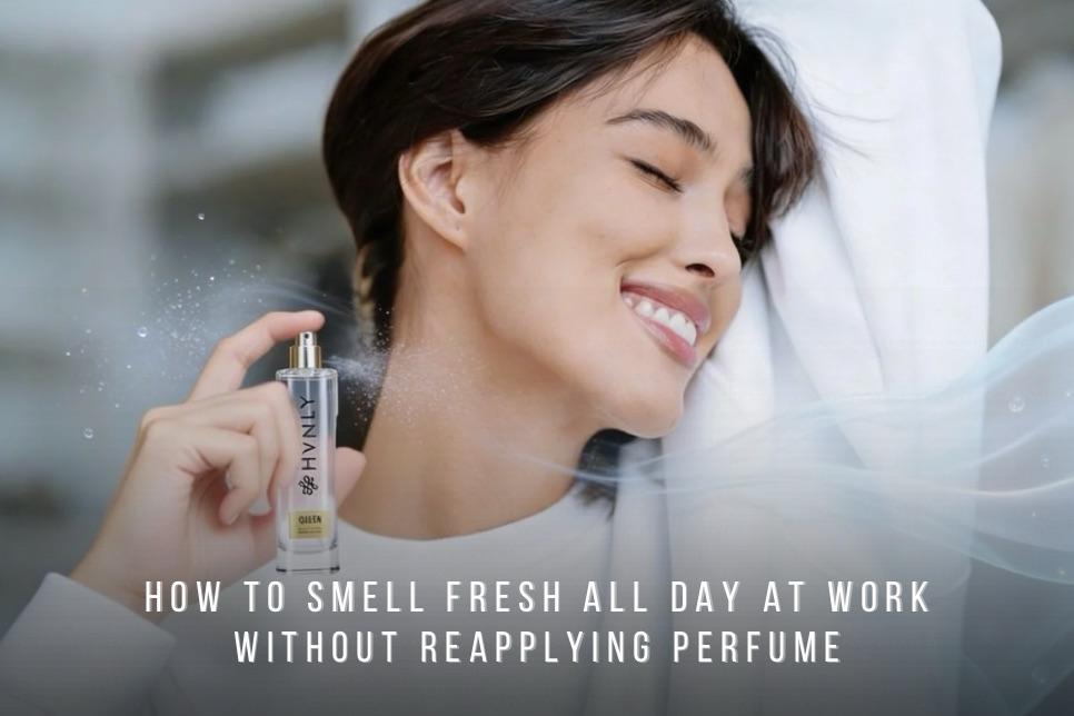 How to Smell Fresh All Day at Work Without Reapplying Perfume